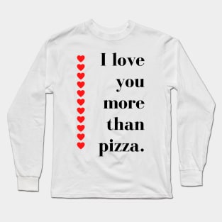 I Love You More Than Pizza. Funny Valentines Day Quote. Long Sleeve T-Shirt